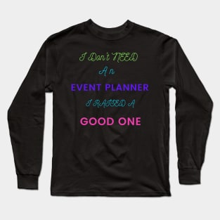 I Don't Need an Event Planner, I Raised a Good One Long Sleeve T-Shirt